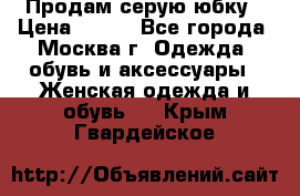 Продам серую юбку › Цена ­ 350 - Все города, Москва г. Одежда, обувь и аксессуары » Женская одежда и обувь   . Крым,Гвардейское